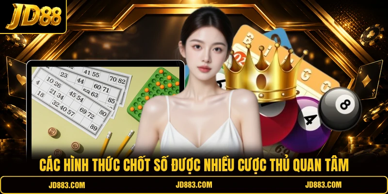Các hình thức chốt số được nhiều cược thủ quan tâm