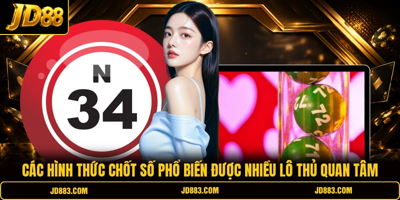 Các hình thức chốt số phổ biến được nhiều lô thủ quan tâm