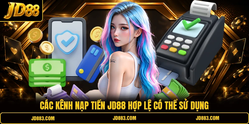 Các kênh nạp tiền JD88 hợp lệ có thể sử dụng
