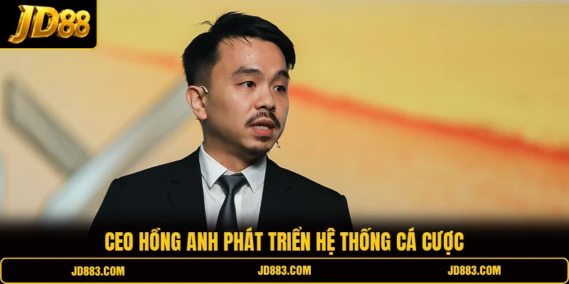 CEO Hồng Anh phát triển hệ thống cá cược