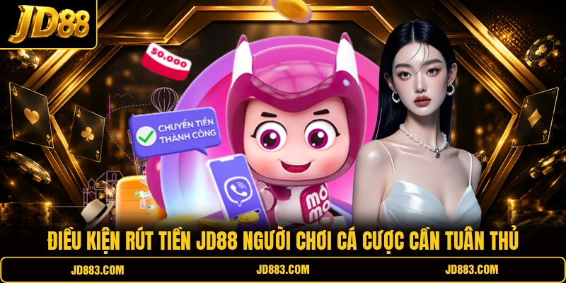 Điều kiện rút tiền JD88 người chơi cá cược cần tuân thủ