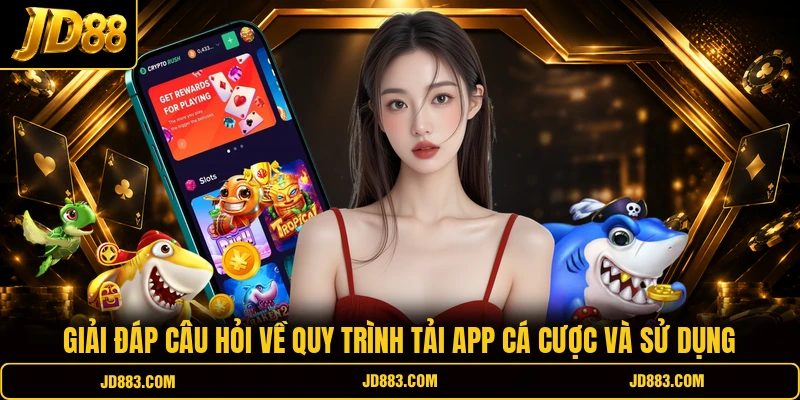 Giải đáp câu hỏi về quy trình tải app cá cược và sử dụng