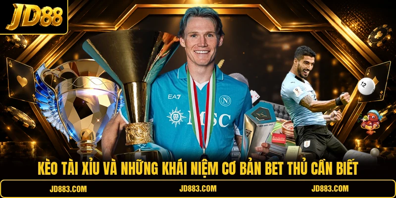kèo tài xỉu và những khái niệm cơ bản bet thủ cần biết