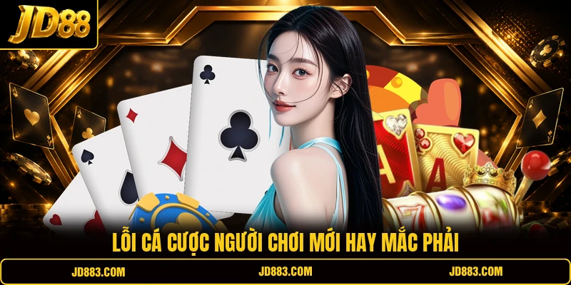 Lỗi cá cược người chơi mới hay mắc phải