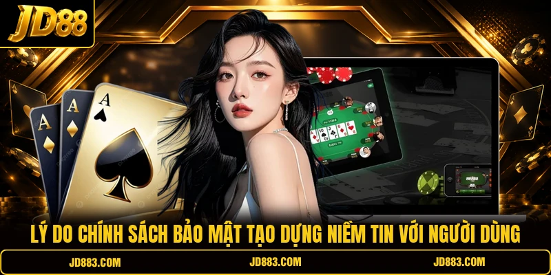 Lý do chính sách bảo mật tạo dựng niềm tin với người dùng