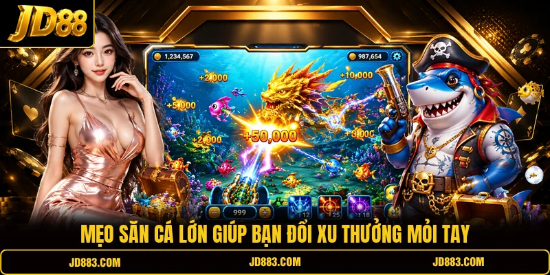 Mẹo săn cá lớn giúp bạn đổi xu thưởng mỏi tay