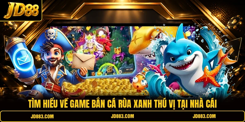 Tìm hiểu về game bắn cá Rùa Xanh thú vị tại nhà cái