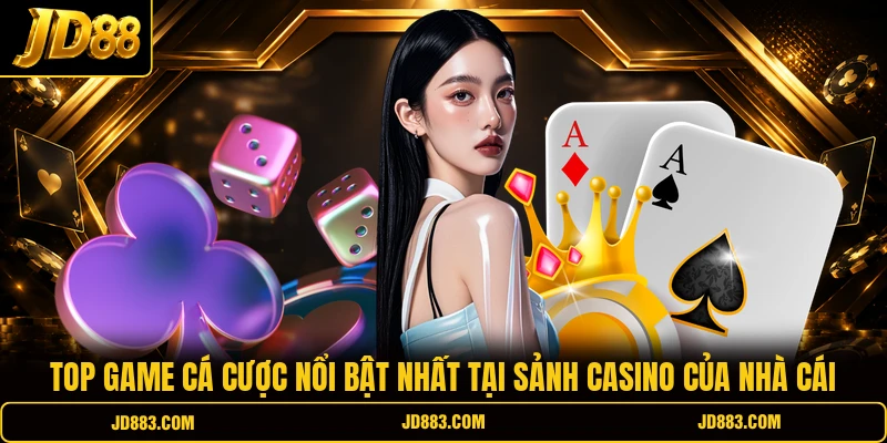 Top game cá cược nổi bật nhất tại sảnh casino của nhà cái